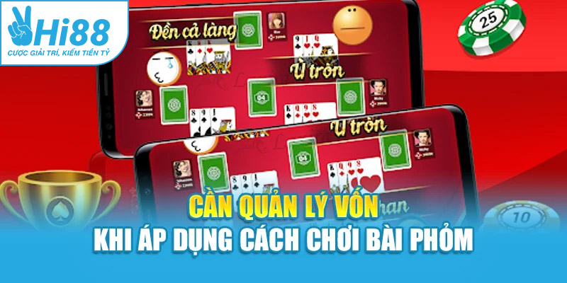 Cần quản lý vốn khi áp dụng cách chơi bài phỏm